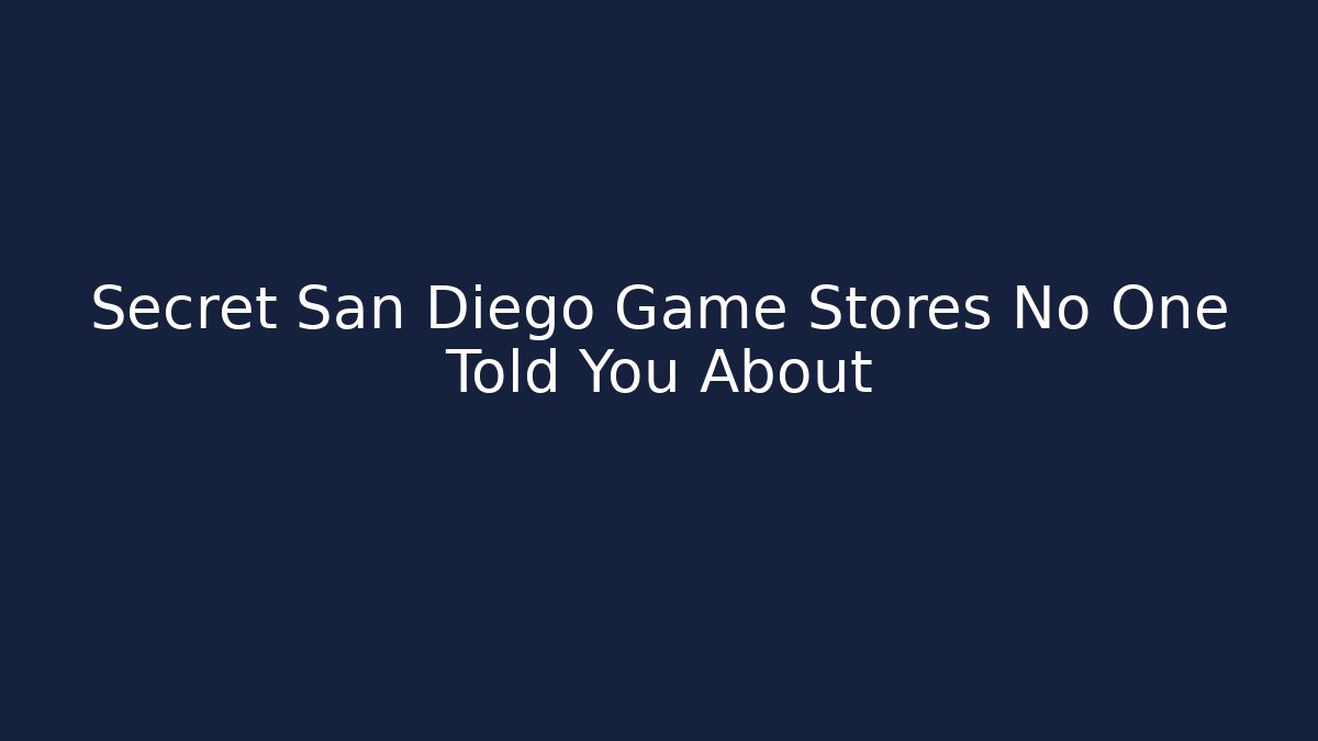 Secret San Diego Game Stores No One Told You About