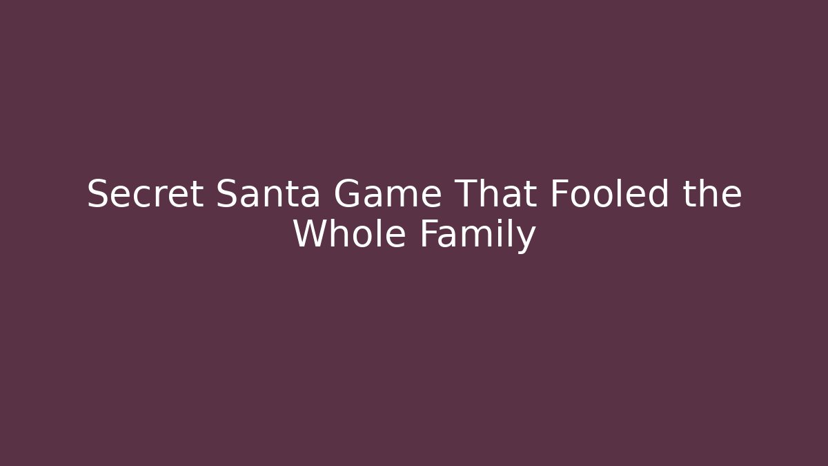 Secret Santa Game That Fooled the Whole Family