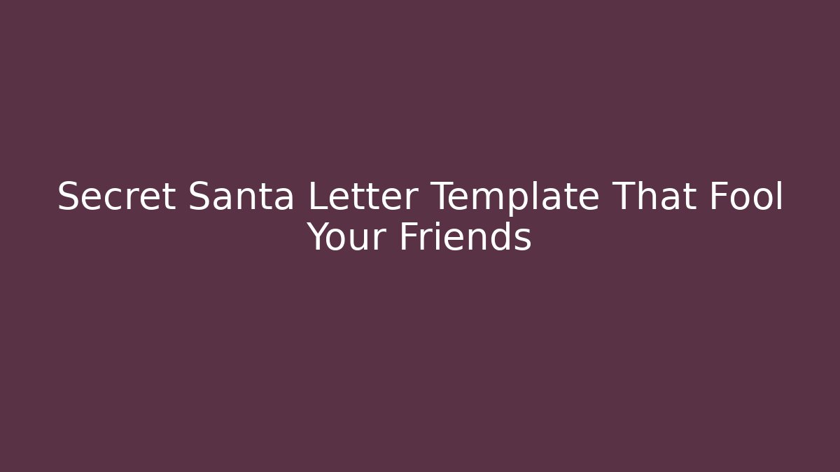 Secret Santa Letter Template That Fool Your Friends