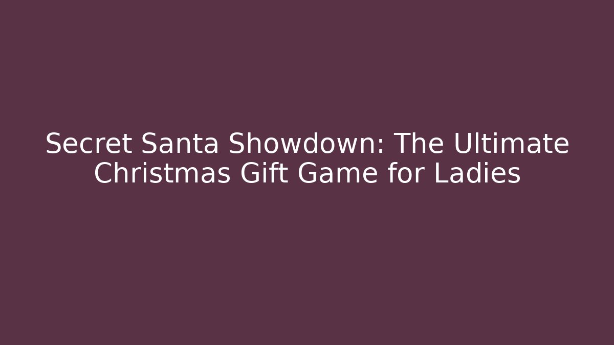 Secret Santa Showdown: The Ultimate Christmas Gift Game for Ladies