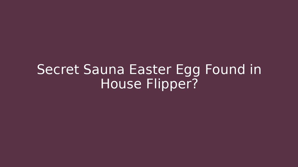 Secret Sauna Easter Egg Found in House Flipper?