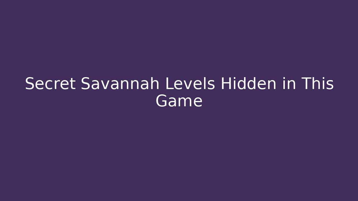 Secret Savannah Levels Hidden in This Game