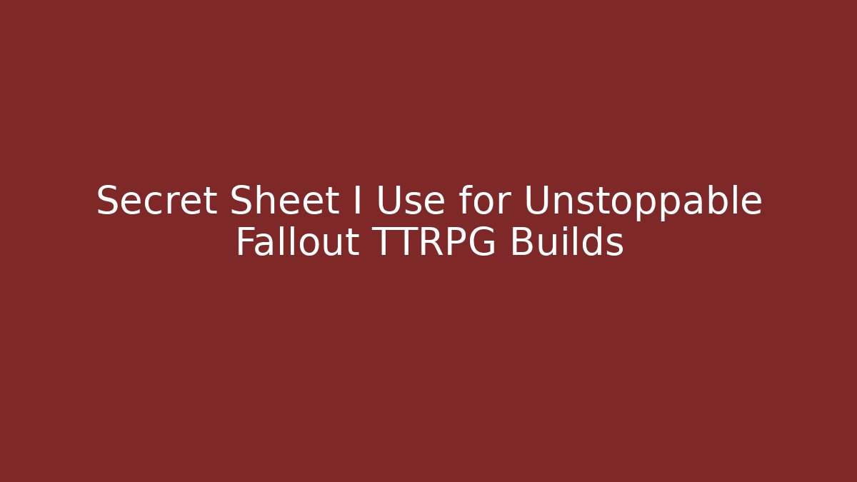 Secret Sheet I Use for Unstoppable Fallout TTRPG Builds