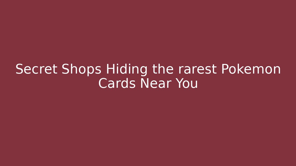 Secret Shops Hiding the rarest Pokémon Cards Near You