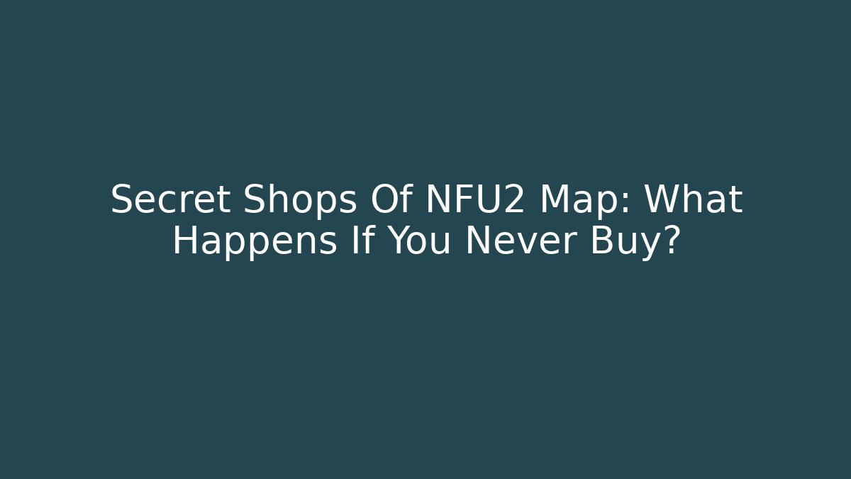 Secret Shops Of NFU2 Map: What Happens If You Never Buy?