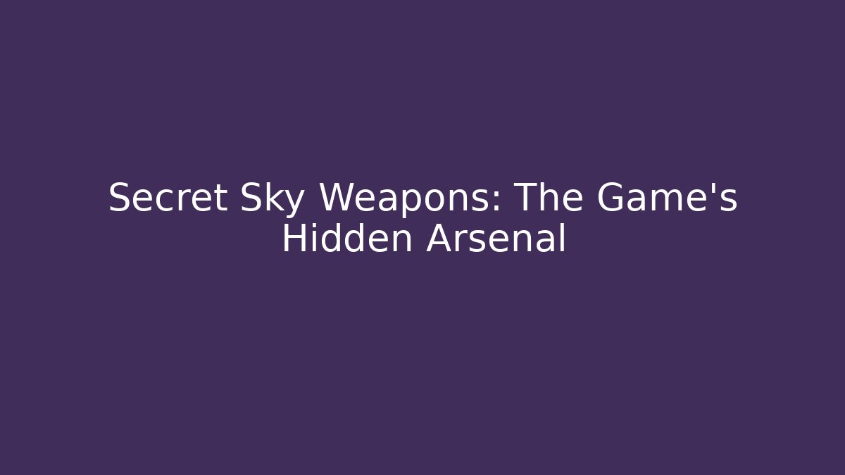 Secret Sky Weapons: The Game's Hidden Arsenal