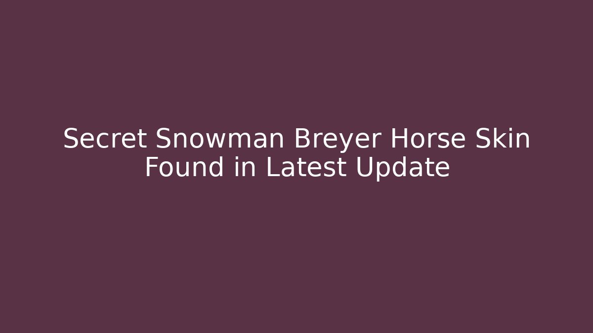 Secret Snowman Breyer Horse Skin Found in Latest Update