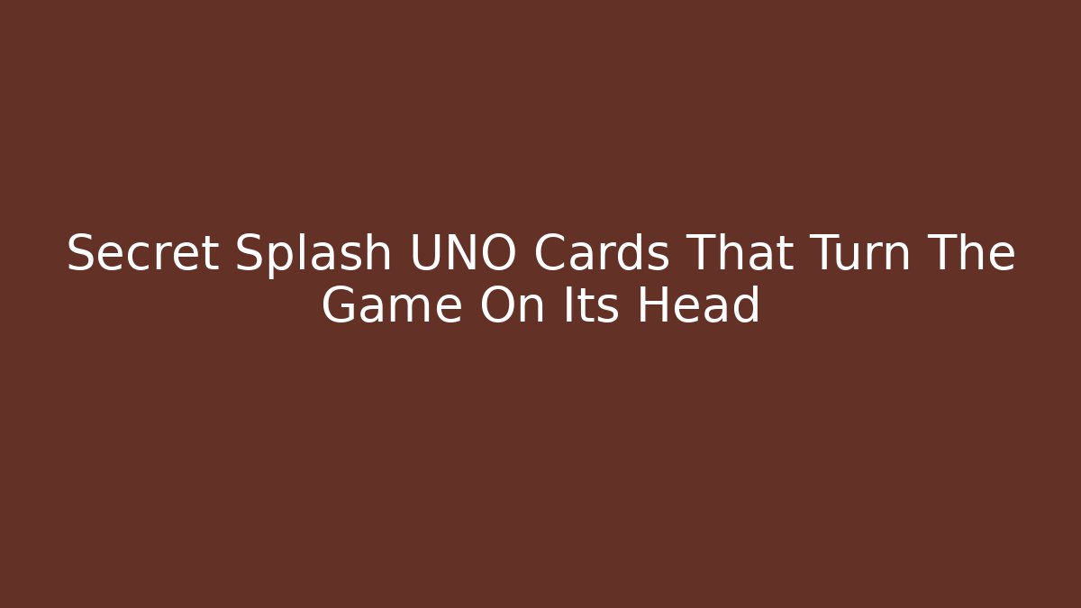 Secret Splash UNO Cards That Turn The Game On Its Head