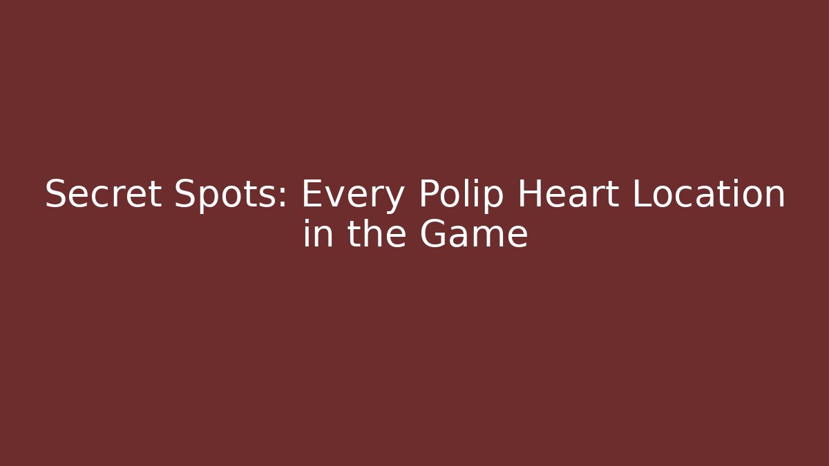 Secret Spots: Every Polip Heart Location in the Game