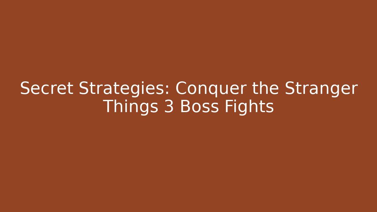 Secret Strategies: Conquer the Stranger Things 3 Boss Fights