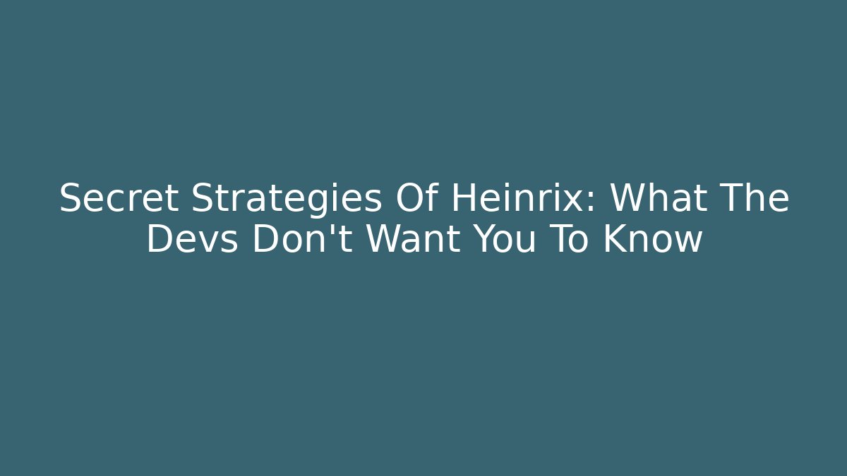 Secret Strategies Of Heinrix: What The Devs Don't Want You To Know