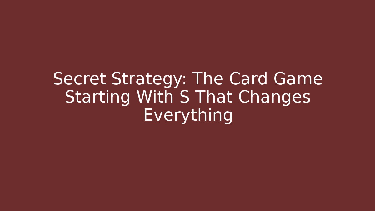 Secret Strategy: The Card Game Starting With S That Changes Everything