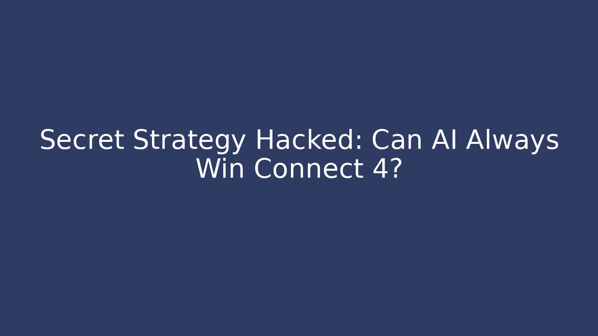 Secret Strategy Hacked: Can AI Always Win Connect 4?