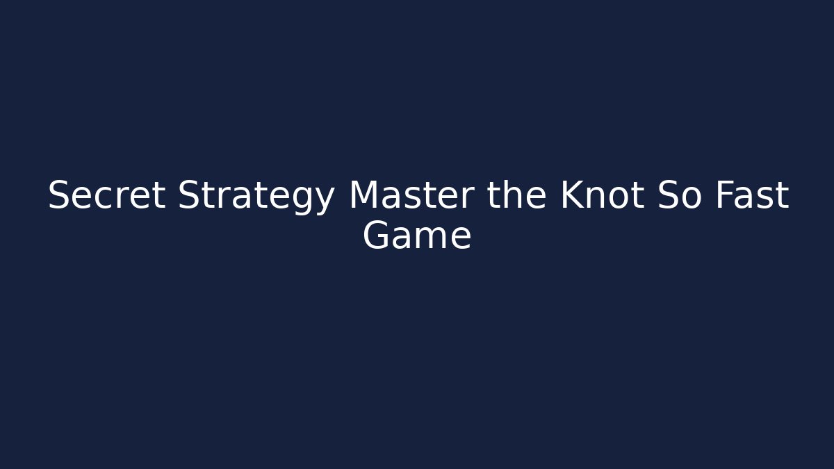 Secret Strategy Master the Knot So Fast Game