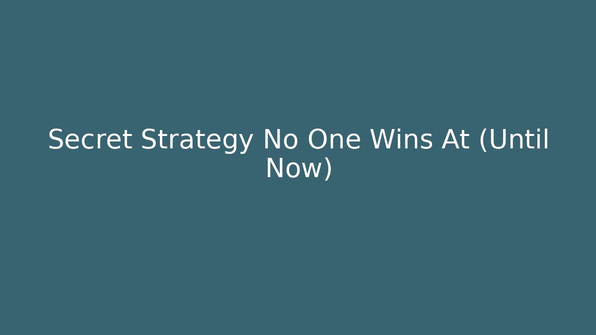 Secret Strategy No One Wins At (Until Now)