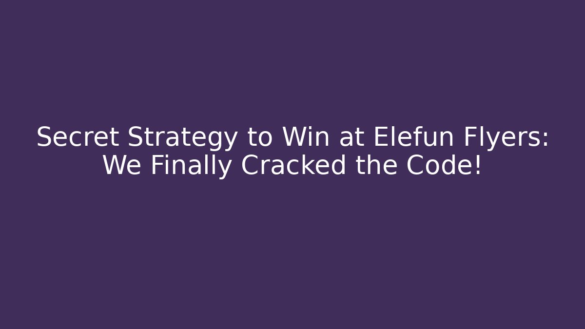 Secret Strategy to Win at Elefun Flyers: We Finally Cracked the Code!