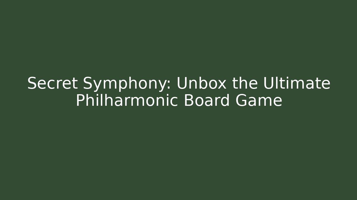 Secret Symphony: Unbox the Ultimate Philharmonic Board Game