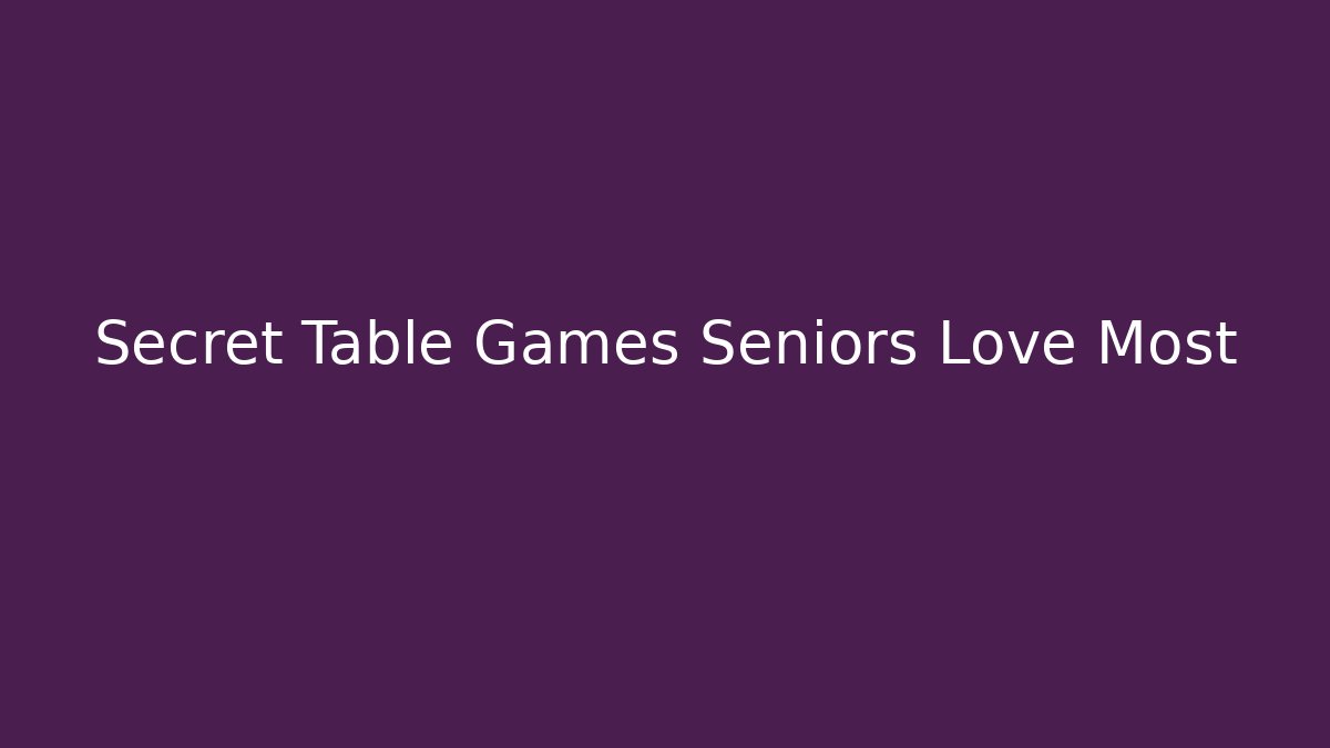 Secret Table Games Seniors Love Most