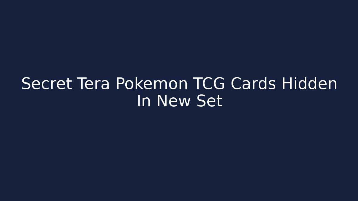 Secret Tera Pokemon TCG Cards Hidden In New Set