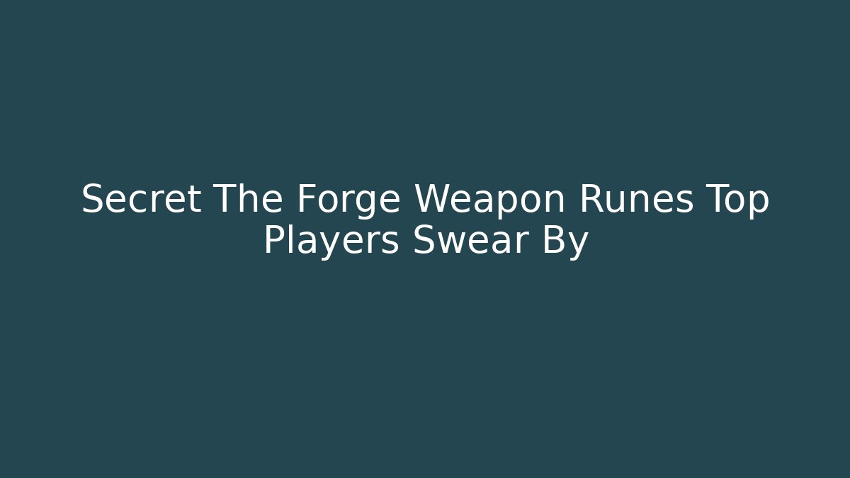 Secret The Forge Weapon Runes Top Players Swear By