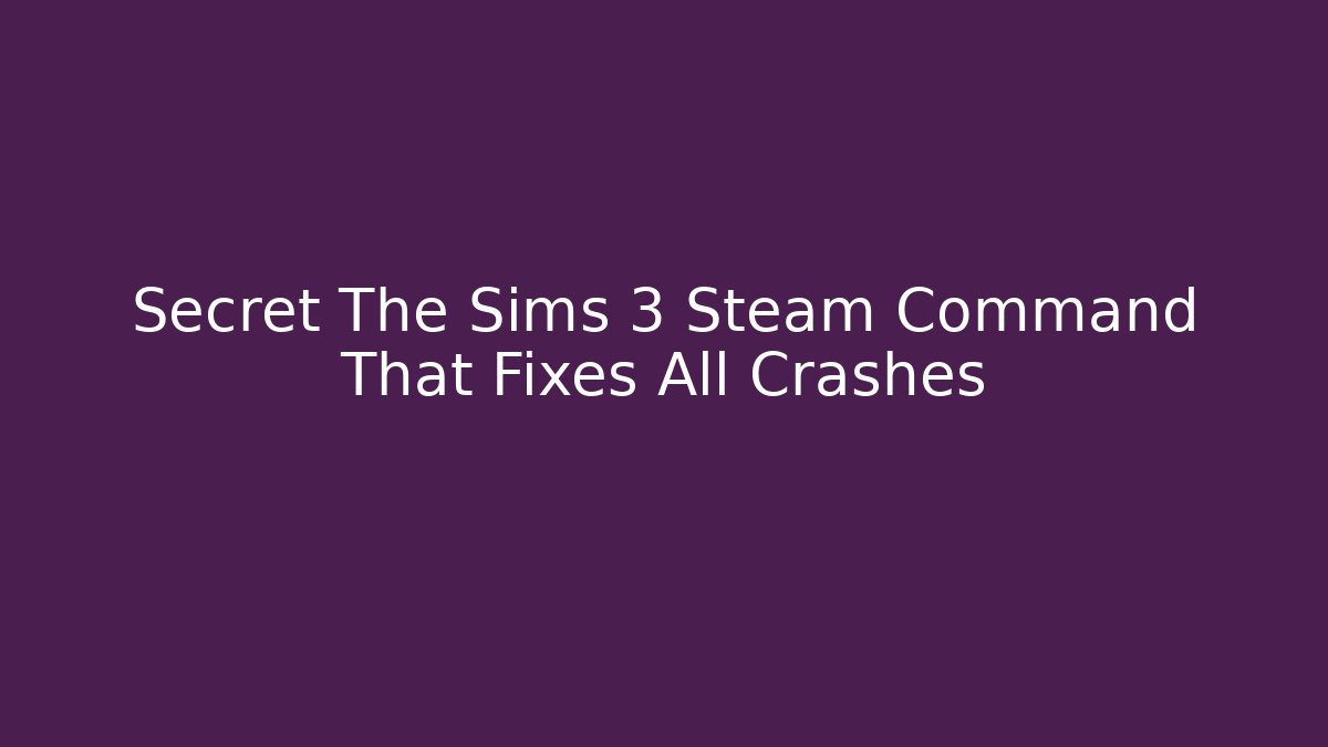 Secret The Sims 3 Steam Command That Fixes All Crashes