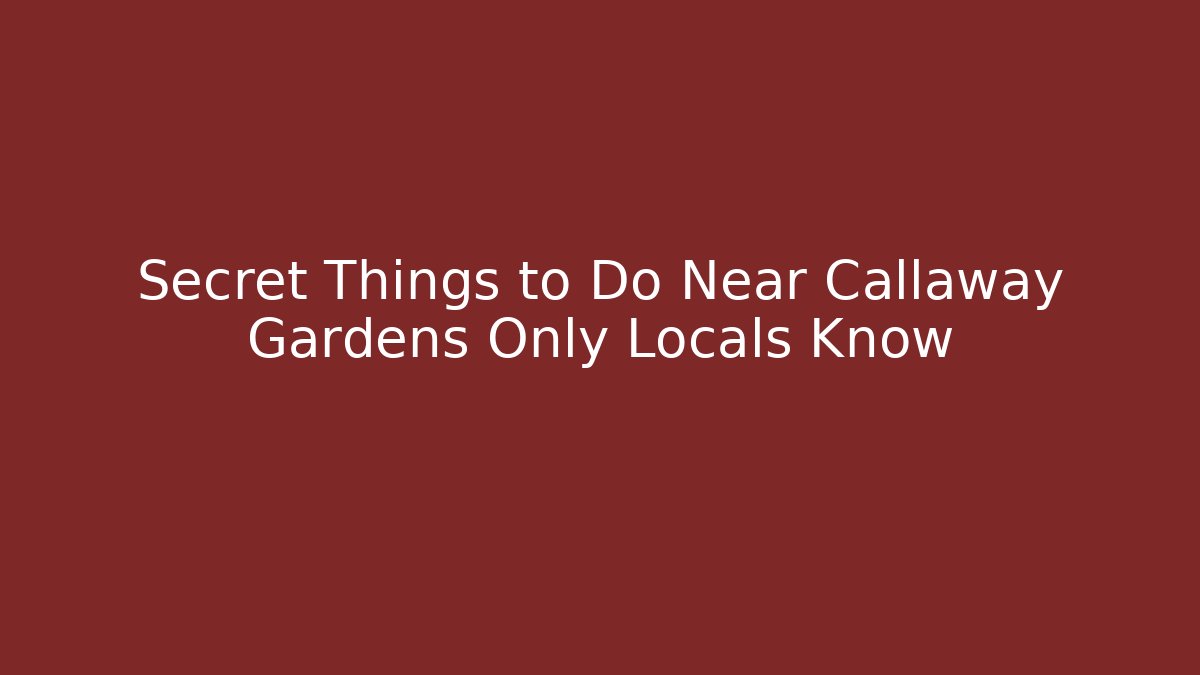 Secret Things to Do Near Callaway Gardens Only Locals Know