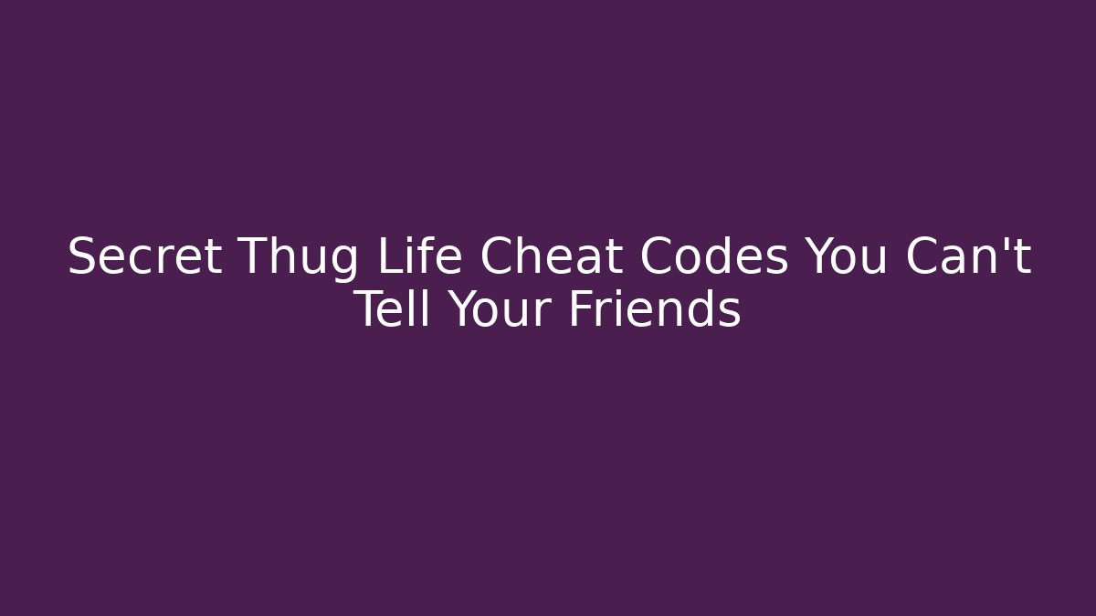 Secret Thug Life Cheat Codes You Can't Tell Your Friends