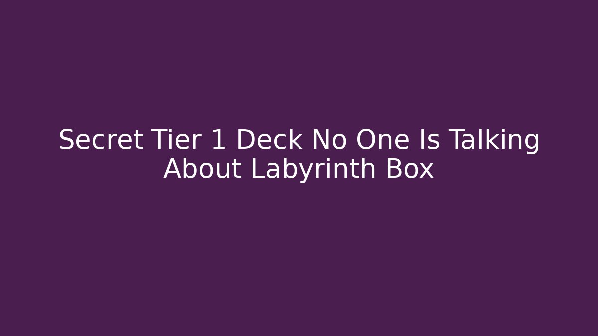 Secret Tier 1 Deck No One Is Talking About Labyrinth Box