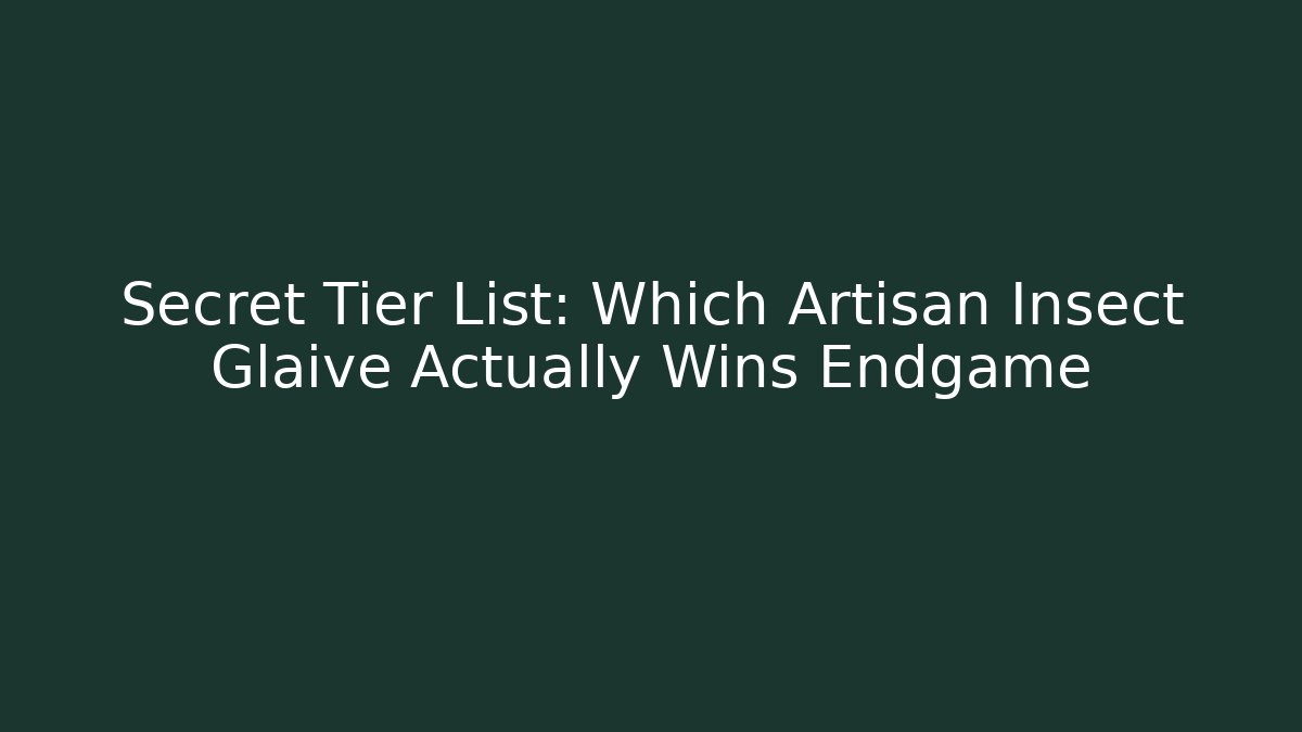 Secret Tier List: Which Artisan Insect Glaive Actually Wins Endgame