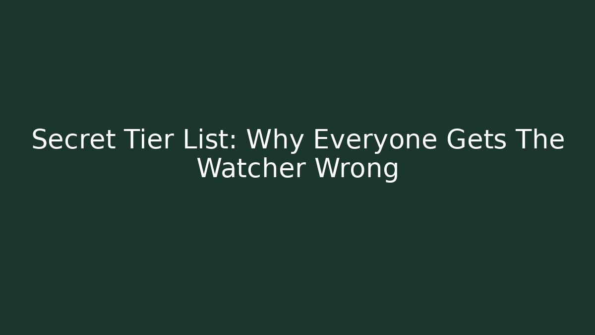 Secret Tier List: Why Everyone Gets The Watcher Wrong