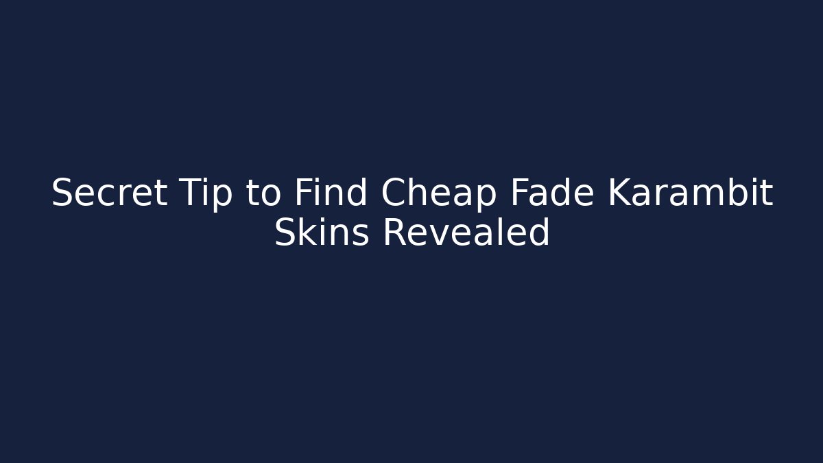 Secret Tip to Find Cheap Fade Karambit Skins Revealed