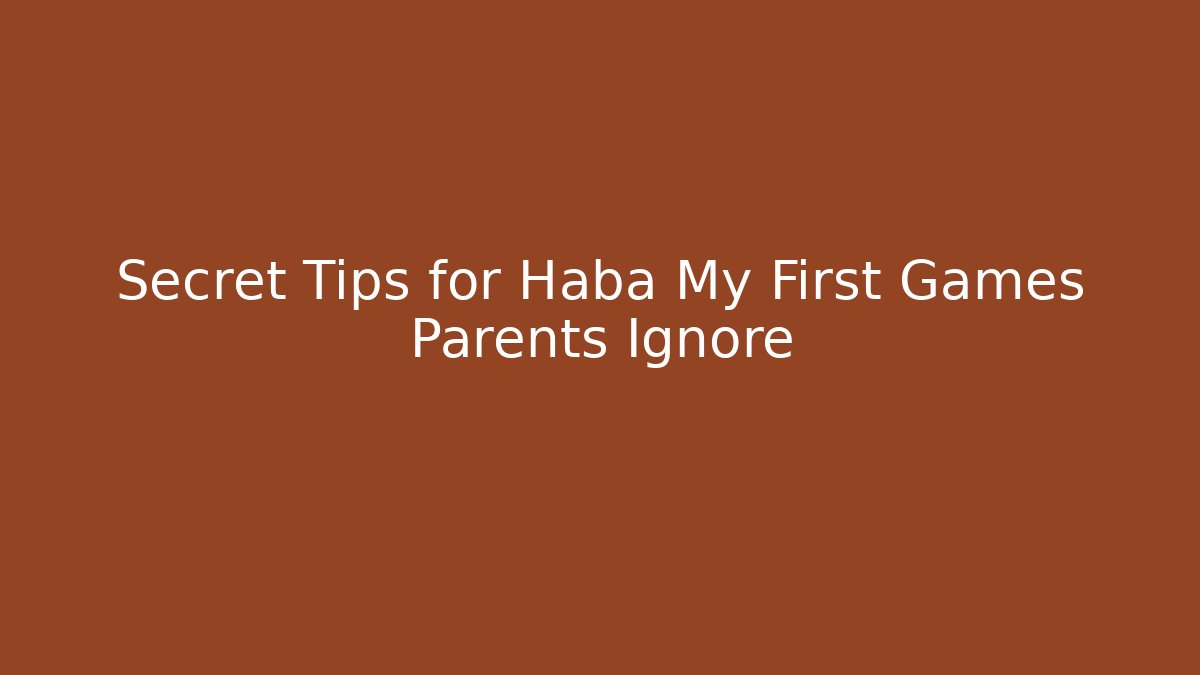 Secret Tips for Haba My First Games Parents Ignore