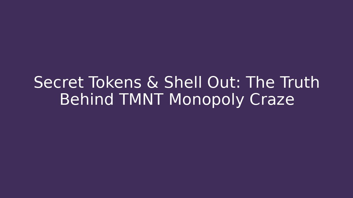 Secret Tokens & Shell Out: The Truth Behind TMNT Monopoly Craze