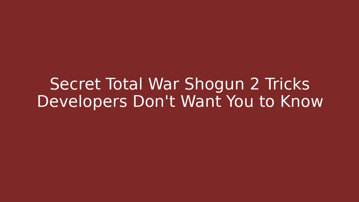 Secret Total War Shogun 2 Tricks Developers Don’t Want You to Know