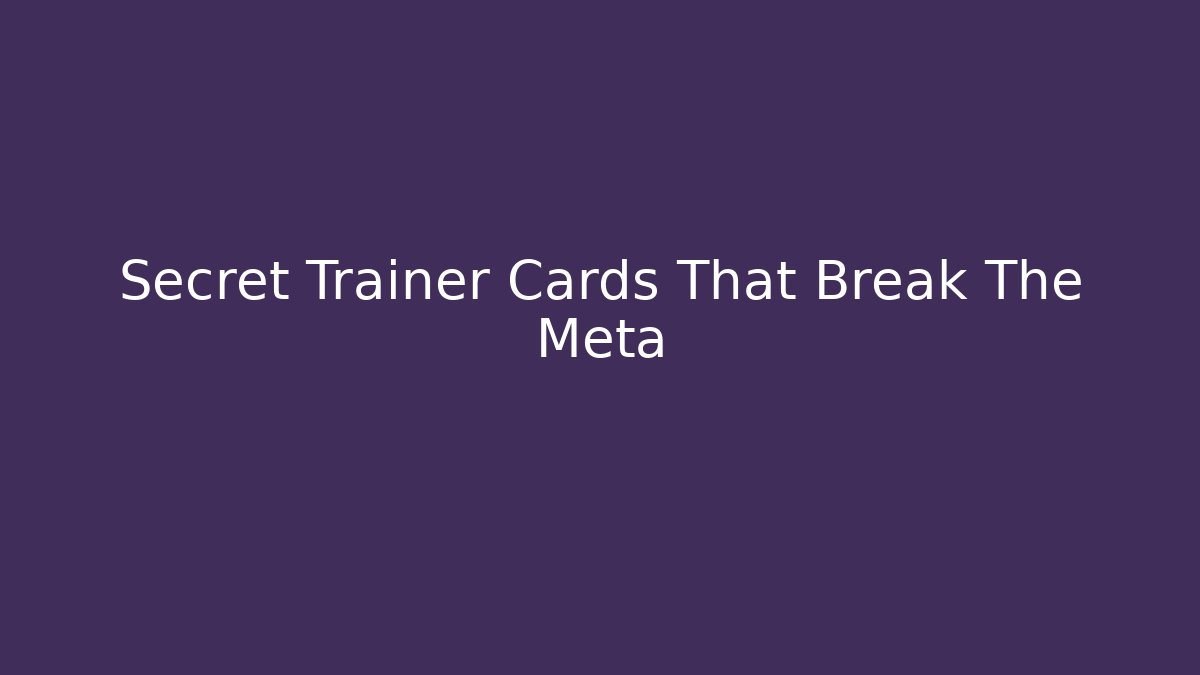 Secret Trainer Cards That Break The Meta