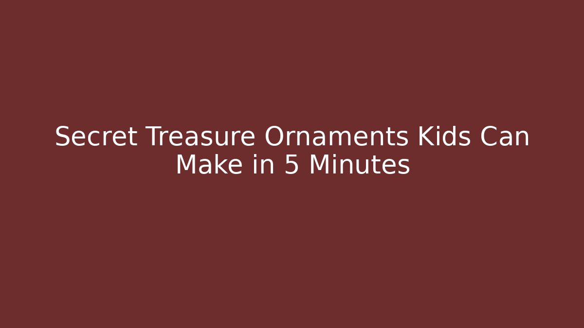 Secret Treasure Ornaments Kids Can Make in 5 Minutes