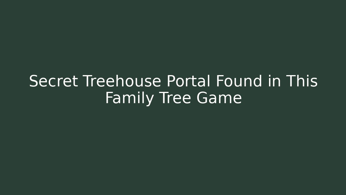 Secret Treehouse Portal Found in This Family Tree Game