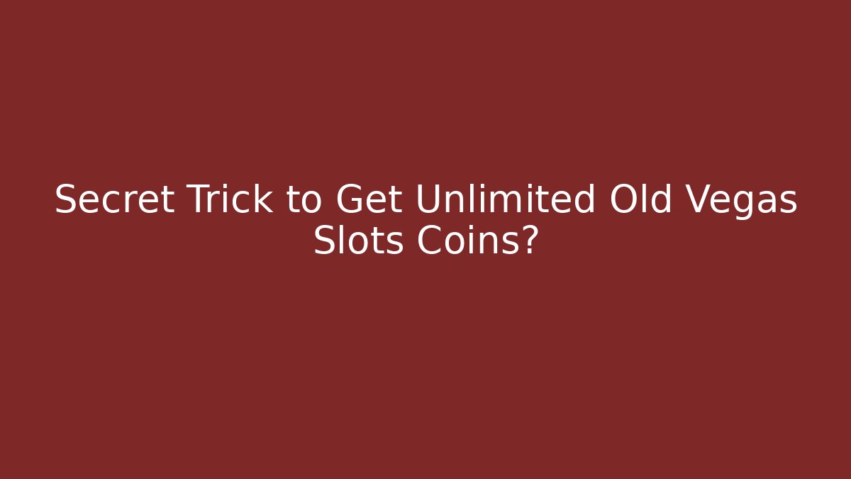 Secret Trick to Get Unlimited Old Vegas Slots Coins?
