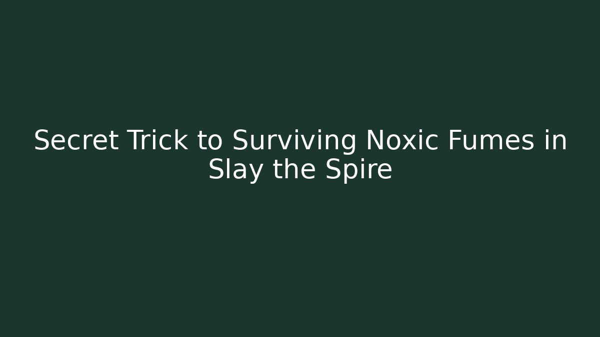 Secret Trick to Surviving Noxic Fumes in Slay the Spire