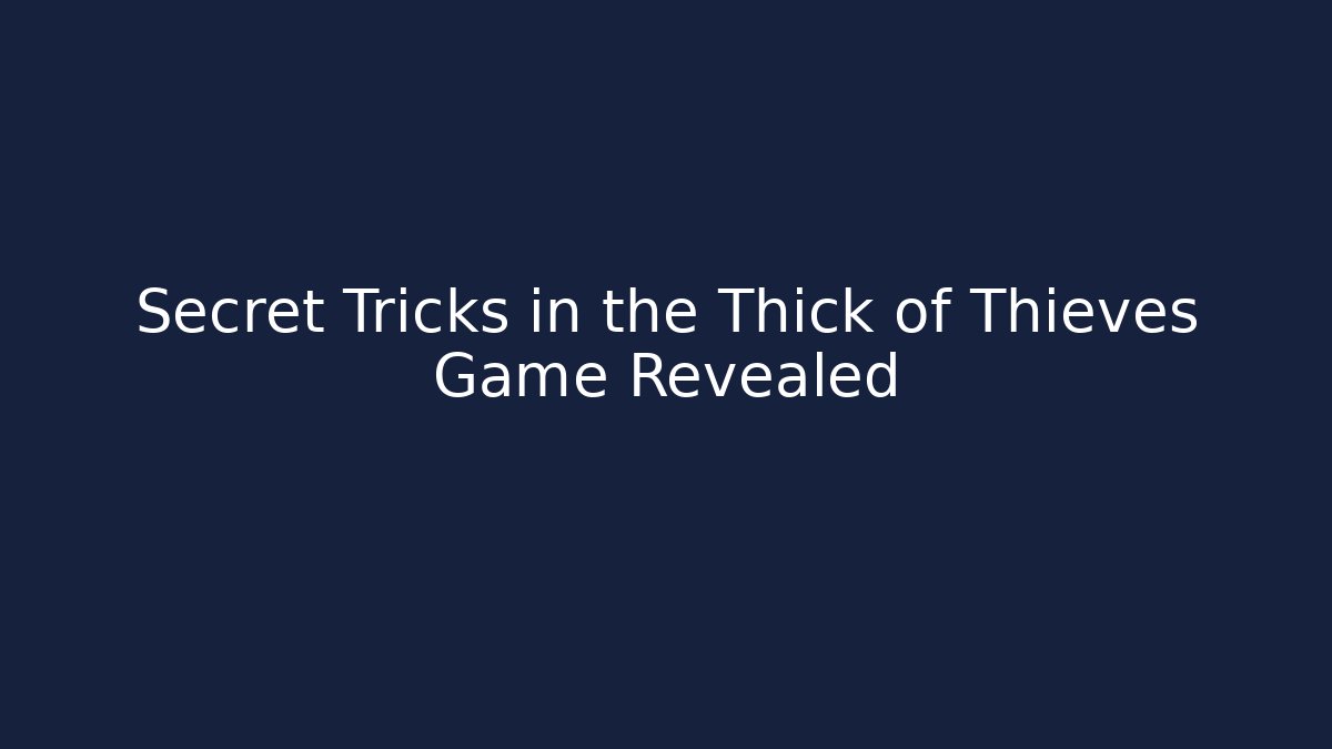 Secret Tricks in the Thick of Thieves Game Revealed