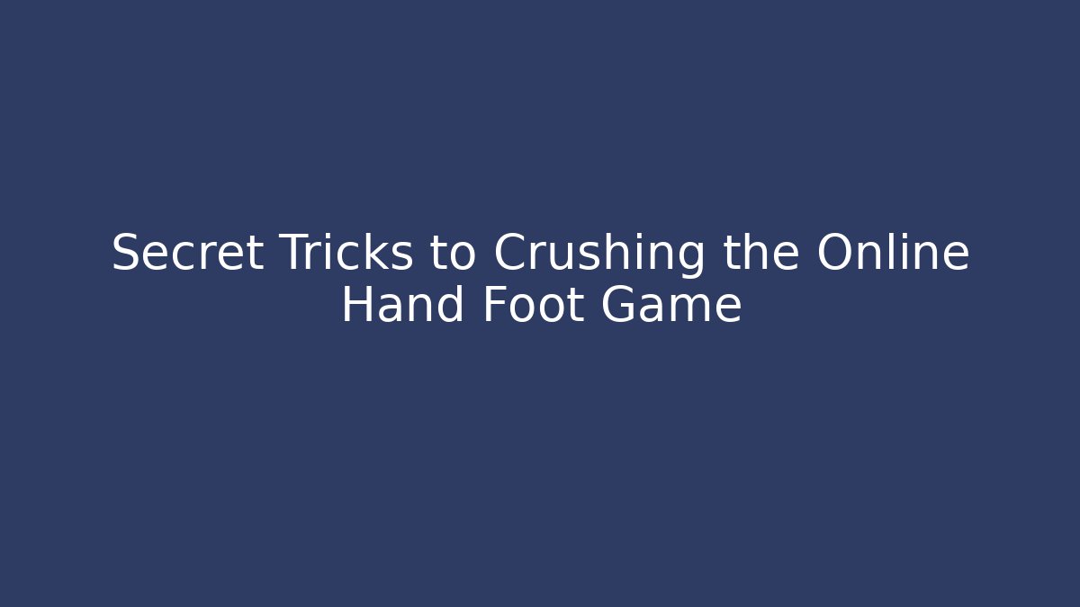 Secret Tricks to Crushing the Online Hand Foot Game