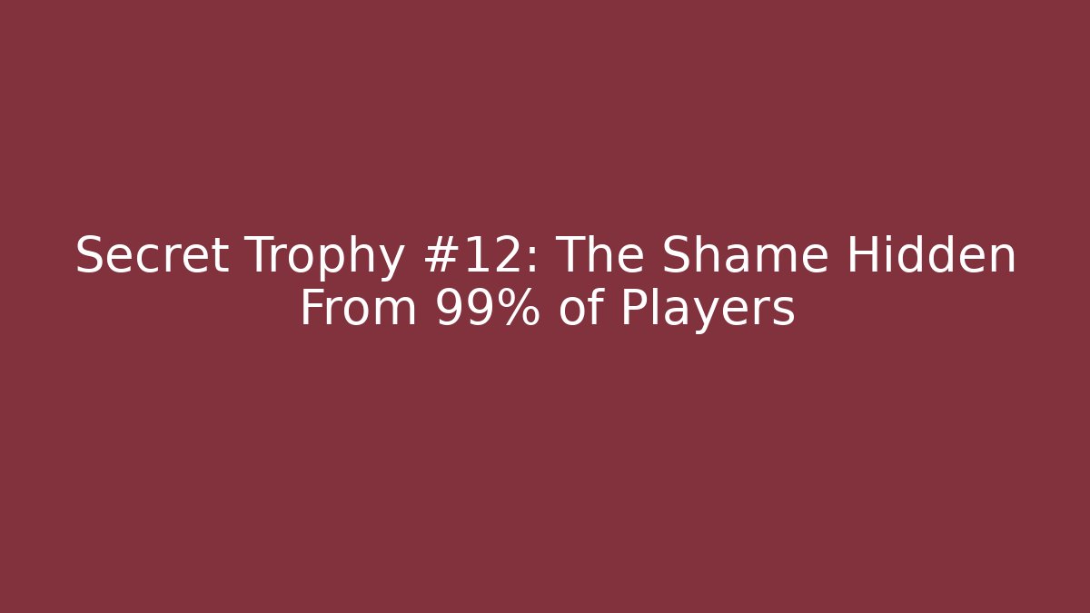 Secret Trophy #12: The Shame Hidden From 99% of Players