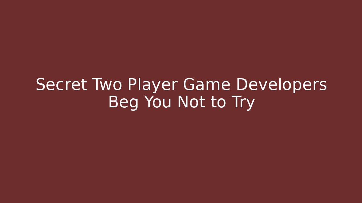 Secret Two Player Game Developers Beg You Not to Try
