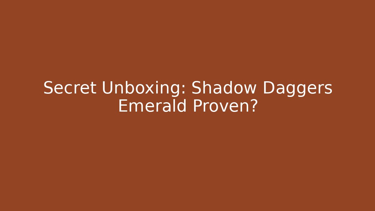 Secret Unboxing: Shadow Daggers Emerald Proven? - Felix Cat Insurance