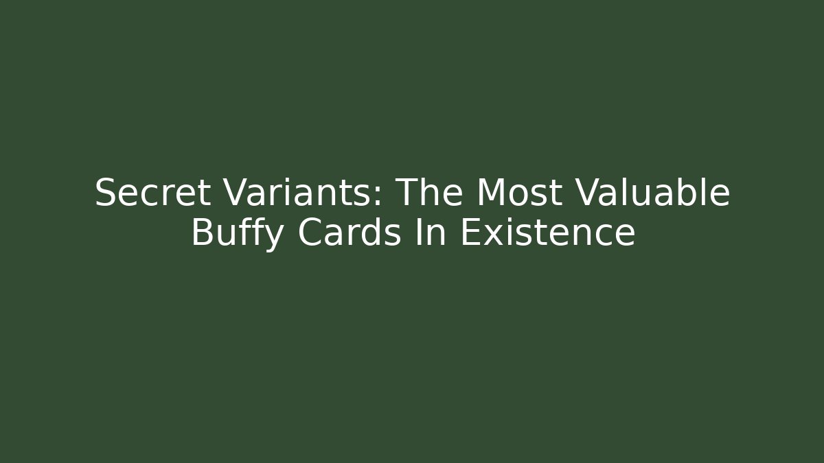 Secret Variants: The Most Valuable Buffy Cards In Existence