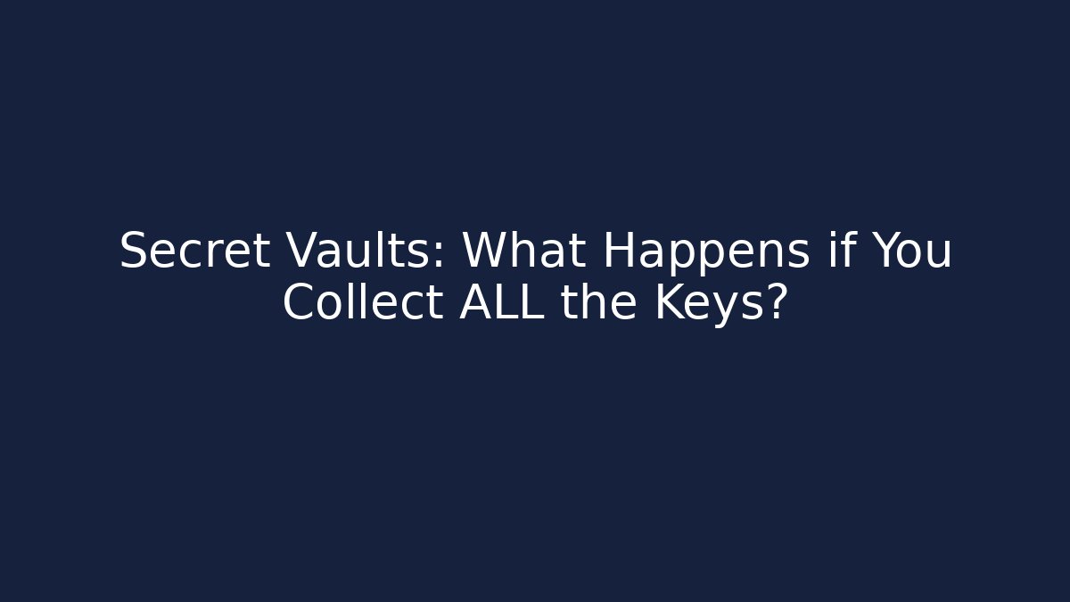 Secret Vaults: What Happens if You Collect ALL the Keys?