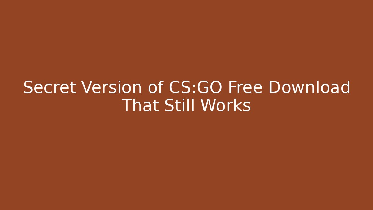 Secret Version of CS:GO Free Download That Still Works