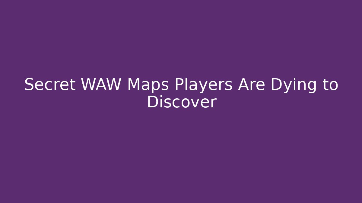Secret WAW Maps Players Are Dying to Discover - Felix Cat Insurance