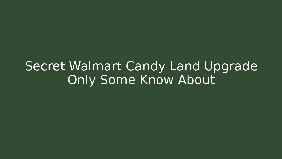 Secret Walmart Candy Land Upgrade Only Some Know About