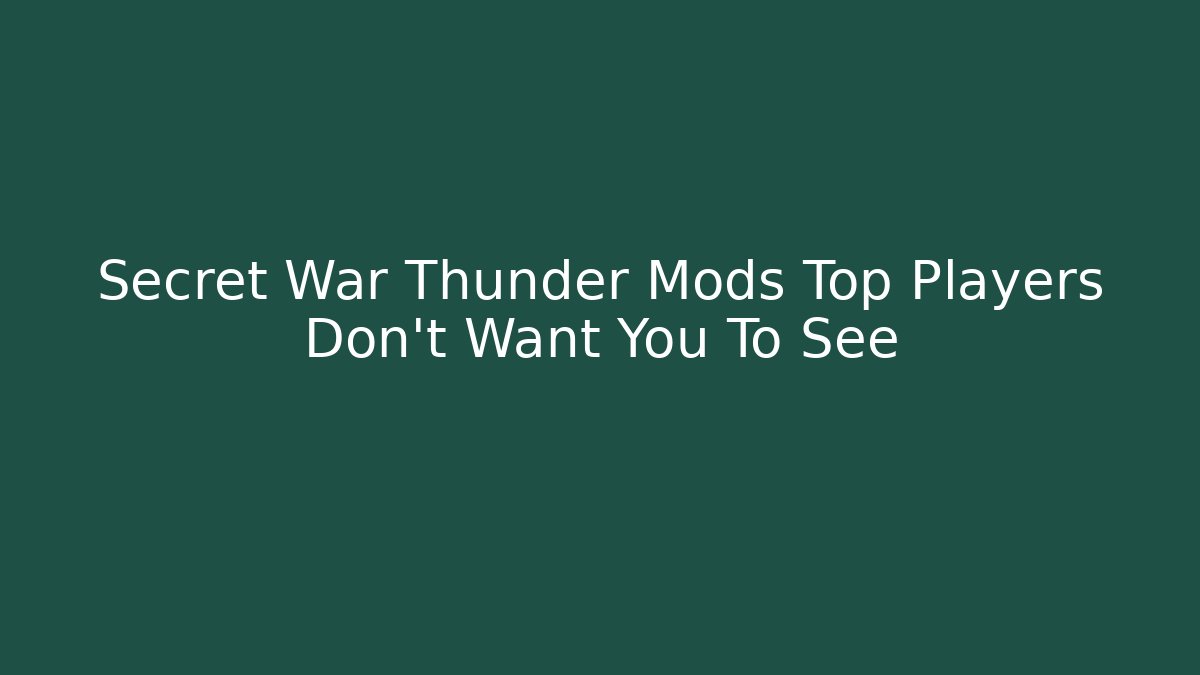 Secret War Thunder Mods Top Players Don't Want You To See